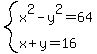 system%28x%5E2-y%5E2=64%2Cx%2By=16%29