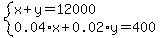 system%28x+%2B++++++y+=+12000%2C%0D%0A+++++0.04%2Ax+%2B+0.02%2Ay+=+400%0D%0A%29