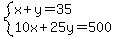 system%28x+%2B+y+=+35%2C10x+%2B+25y+=+500%29