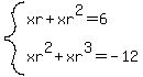 system%28xr%2Bxr%5E2=6%2Cxr%5E2%2Bxr%5E3=-12%29