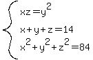 system%28xz+=+y%5E2%2C+x%2By%2Bz+=+14%2C+x%5E2%2By%5E2%2Bz%5E2+=+84%29