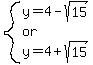 system%28y=4-sqrt%2815%29%2Cor%2Cy=4%2Bsqrt%2815%29%29