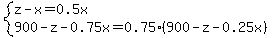 system%28z-x=0.5x%2C900-z-0.75x=0.75%28900-z-0.25x%29%29