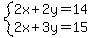 system+%282x+%2B+2y+=+14%2C%0D%0A2x+%2B+3y+=+15%29%0D%0A