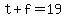 t%2Bf=19