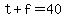 t%2Bf=40