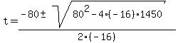 t=%28-80%2B-+sqrt%2880%5E2-4%28-16%291450%29%29%2F2%28-16%29