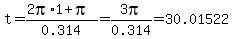 t=%282pi%2A1%2Bpi%29%2F0.314=3pi%2F0.314=30.01522