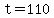 t=110