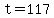 t=117