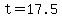 t=17.5