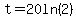 t=20ln%282%29