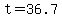 t=36.7