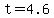 t=4.6