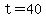 t=40