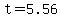 t=5.56