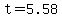t=5.58