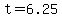 t=6.25