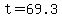 t=69.3
