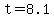 t=8.1