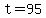 t=95