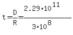 t=D%2FR=%282.29%2A10%5E%2811%29%29%2F%283%2A10%5E%288%29%29