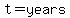 t=years