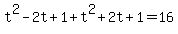 t%5E2-2t%2B1%2Bt%5E2%2B2t%2B1=16