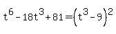 t%5E6+-+18t%5E3+%2B+81=%28t%5E3-9%29%5E2