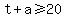t+%2B+a+%3E=+20