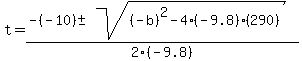 t+=+%28-%28-10%29%2B-sqrt%28%28-b%29%5E2-4%28-9.8%29%28290%29%29%29%2F2%28-9.8%29