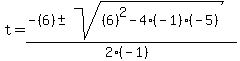 t+=+%28-%286%29+%2B-+sqrt%28+%286%29%5E2-4%28-1%29%28-5%29+%29%29%2F%282%28-1%29%29