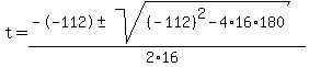t+=+%28--112+%2B-+sqrt%28+%28-112%29%5E2-4%2A16%2A180+%29%29%2F%282%2A16%29
