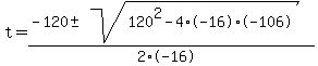 t+=+%28-120+%2B-+sqrt%28120%5E2-4%2A-16%2A-106+%29%29%2F%282%2A-16%29+