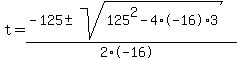 t+=+%28-125+%2B-+sqrt%28125%5E2-4%2A-16%2A3+%29%29%2F%282%2A-16%29+