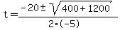 t+=+%28-20+%2B-+sqrt%28+400%2B1200+%29%29%2F%282%2A-5%29