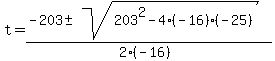 t+=+%28-203+%2B-+sqrt%28+203%5E2+-+4%2A%28-16%29%2A%28-25%29+%29%29%2F%282%2A%28-16%29%29+