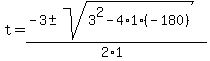 t+=+%28-3+%2B-+sqrt%28+3%5E2-4%2A1%2A%28-180%29+%29%29%2F%282%2A1%29+