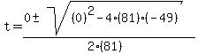 t+=+%280+%2B-+sqrt%28+%280%29%5E2-4%2881%29%28-49%29+%29%29%2F%282%2881%29%29