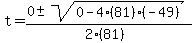 t+=+%280+%2B-+sqrt%28+0-4%2881%29%28-49%29+%29%29%2F%282%2881%29%29