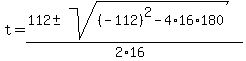 t+=+%28112+%2B-+sqrt%28+%28-112%29%5E2-4%2A16%2A180+%29%29%2F%282%2A16%29