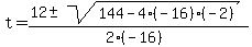 t+=+%2812+%2B-+sqrt%28+144-4%28-16%29%28-2%29+%29%29%2F%282%28-16%29%29