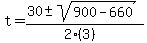 t+=+%2830+%2B-+sqrt%28+900-660+%29%29%2F%282%283%29%29