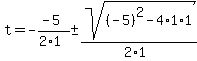t+=+-%28-5%29%2F%282%2A1%29+%2B-+sqrt%28%28-5%29%5E2+-4%2A1%2A1%29%2F%282%2A1%29