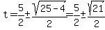 t+=+5%2F2+%2B-+sqrt%2825-4%29%2F2+=+5%2F2+%2B-+sqrt%2821%29%2F2