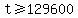 t+%3E=+129600