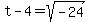 t-4+=+sqrt%28-24%29