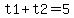 t1+%2B+t2+=+5