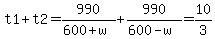 t1+%2B+t2+=+990%2F%28600%2Bw%29+%2B+990%2F%28600-w%29+=+10%2F3