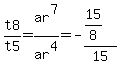 t8%2Ft5+=+ar%5E7%2Far%5E4+=+-%2815%2F8%29%2F15